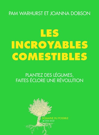 Les incroyables comestibles. Plantez des légumes, faites éclore une révolution