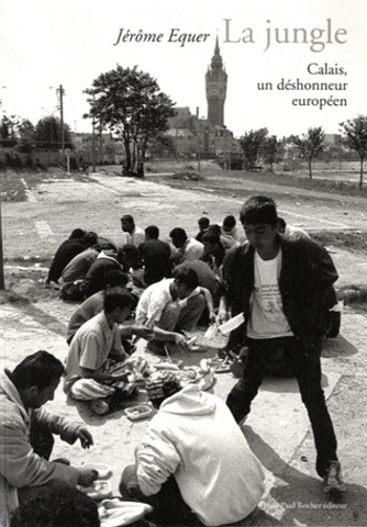 La Jungle. Calais, un déshonneur européen